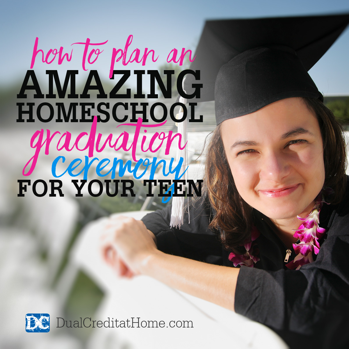 How to Plan an Amazing Homeschool Graduation Ceremony for Your Teen